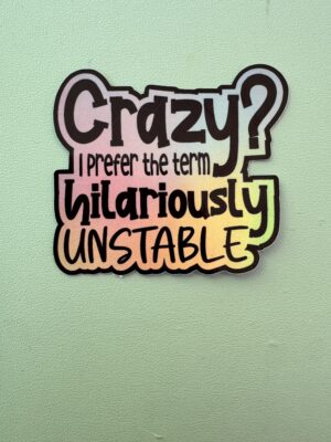 IMG_8036 Crazy? I prefer the term hilariously unstable!