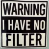 Warning! I have no filter!