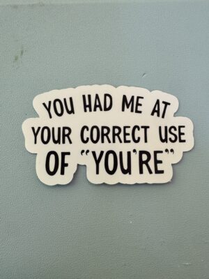 You had me at your correct use of "YOU'RE"