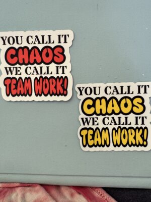 You call it chaos, but we call this team work!