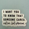 Someone cares, you should know that. but it isnt me!