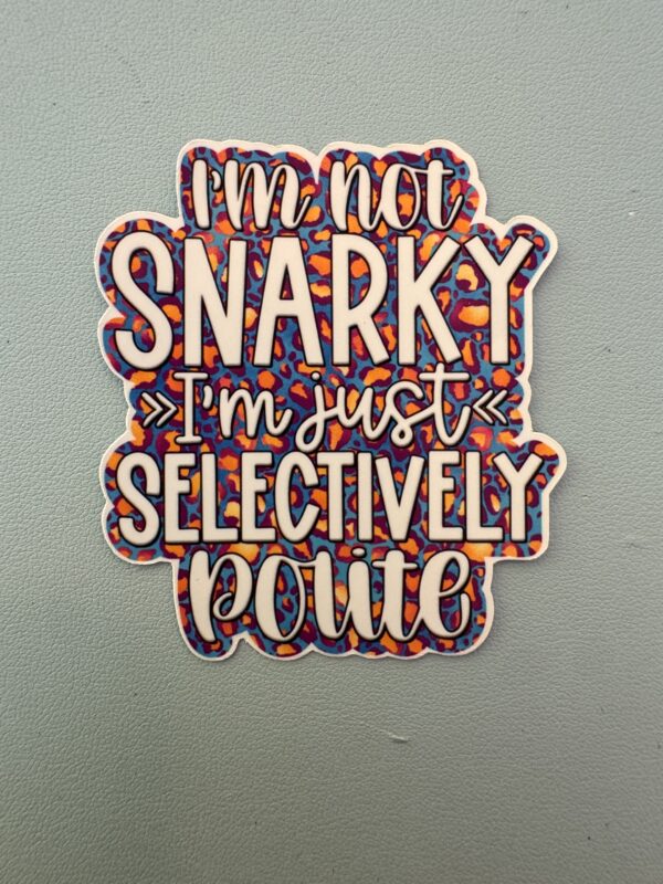 I'm not snarky, I am selectively polite.