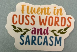 IMG_8128 Fluent in Cuss Words and SARCASM!