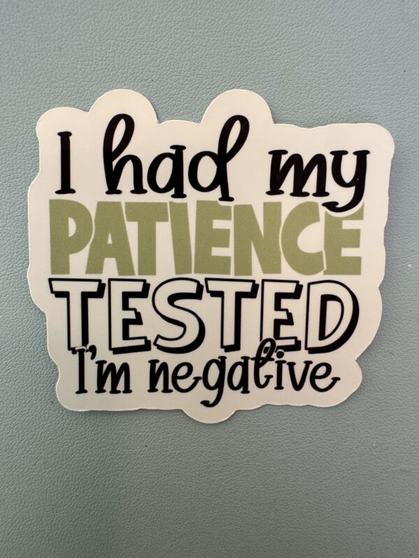 I had my patience tested. I'm negative