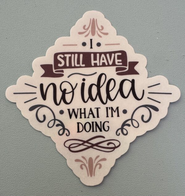 I still have no idea what I'm doing.